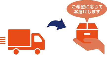ご希望に応じてお届けします